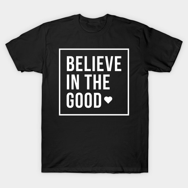 Believe in the Good T-Shirt by CoreDJ Sherman